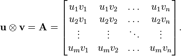 \mathbf{u} \otimes \mathbf{v} = \mathbf{A} = 
\begin{bmatrix}u_1v_1 & u_1v_2 & \dots & u_1v_n \\ u_2v_1 & u_2v_2 & \dots & u_2v_n \\ \vdots & \vdots & \ddots & \vdots\\ u_mv_1 & u_mv_2 & \dots & u_mv_n \end{bmatrix}.