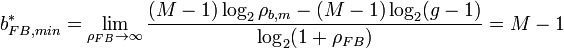  b_{FB,min}^* =  \lim_{\rho_{FB} \to \infty } \frac{(M-1) \log_2 \rho_{b,m} - (M-1) \log_2 (g-1)}{\log_2(1+\rho_{FB})} = M - 1