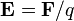 \mathbf{E} = \mathbf{F} / q