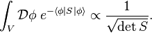  \int_V \mathcal D \phi \; e^{-\langle\phi|S|\phi\rangle} \propto \frac1{\sqrt{\det S}}. 