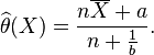 \widehat{\theta}(X)=\frac{n\overline{X}+a}{n+\frac{1}{b}}.