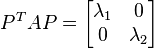 P^TAP = \begin{bmatrix}
\lambda_1 & 0 \\
0 & \lambda_2
\end{bmatrix}