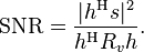 \mathrm{SNR} = \frac{ |h^\mathrm{H}s|^2 }{ h^\mathrm{H}R_vh }.