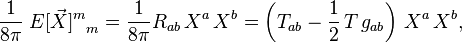  \frac{1}{8 \pi} \; {E[\vec{X}]^m}_m = \frac{1}{8 \pi} R_{ab} \, X^a \, X^b = \left( T_{ab} - \frac{1}{2} \, T \, g_{ab} \right) \, X^a \, X^b,