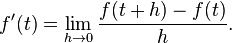 f'(t)=\lim_{h\rightarrow0}\frac{f(t+h)-f(t)}{h}.