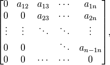   
\begin{bmatrix}
0      & a_{1 2}& a_{1 3} & \cdots & a_{1 n}  \\
0      & 0      & a_{2 3} & \cdots & a_{2 n}  \\
\vdots & \vdots & \ddots  & \ddots & \vdots   \\
0      &   0    &         & \ddots & a_{n-1 n}\\
0      &   0    & \cdots  & \cdots &   0     
\end{bmatrix},
