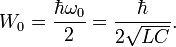 W_0 = \frac{\hbar \omega_0}{2} = \frac{\hbar}{2\sqrt{LC}}. \ 