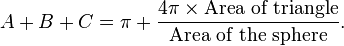 \displaystyle A+B+C=\pi+ \frac{4\pi \times \text{Area of triangle}}{\text{Area of the sphere}}.