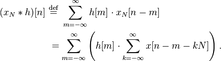 
\begin{align}
(x_N * h)[n] \ &\stackrel{\mathrm{def}}{=} \ \sum_{m=-\infty}^\infty  h[m] \cdot x_N[n-m] \\
&= \sum_{m=-\infty}^\infty  \left( h[m] \cdot \sum_{k=-\infty}^\infty  x[n -m -kN] \right).
\end{align}
