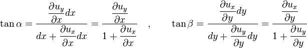 \tan \alpha=\frac{\dfrac{\partial u_y}{\partial x}dx}{dx+\dfrac{\partial u_x}{\partial x}dx}=\frac{\dfrac{\partial u_y}{\partial x}}{1+\dfrac{\partial u_x}{\partial x}} \quad , \qquad \tan \beta=\frac{\dfrac{\partial u_x}{\partial y}dy}{dy+\dfrac{\partial u_y}{\partial y}dy}=\frac{\dfrac{\partial u_x}{\partial y}}{1+\dfrac{\partial u_y}{\partial y}}\,\!