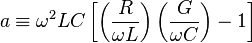 a \equiv \omega^2 LC \left[ \left( \frac{R}{\omega L} \right) \left( \frac{G}{\omega C} \right) - 1 \right] 