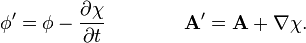 \phi' = \phi - \frac {\partial \chi}{\partial t} \qquad \qquad \mathbf{A}' = \mathbf{A} + \nabla \chi.