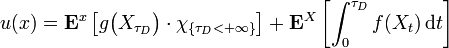 u(x) = \mathbf{E}^{x} \left[ g \big( X_{\tau_{D}} \big) \cdot \chi_{\{ \tau_{D} < + \infty \}} \right] + \mathbf{E}^{X} \left[ \int_{0}^{\tau_{D}} f(X_{t}) \, \mathrm{d} t \right]