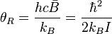 \theta _R=\frac{hc \bar B}{k_{B}}=\frac{\hbar ^{2}}{2k_{B}I}