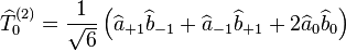 \widehat{T}^{(2)}_{0} = \frac{1}{\sqrt{6}}\left( \widehat{a}_{+1} \widehat{b}_{-1} + \widehat{a}_{-1} \widehat{b}_{+1} + 2 \widehat{a}_0 \widehat{b}_0 \right)