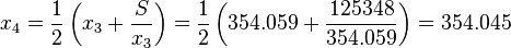 x_4 = \frac{1}{2} \left(x_3 + \frac{S}{x_3}\right) = \frac{1}{2} \left(354.059 + \frac{125348}{354.059}\right) = 354.045 