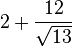 2 + \frac{12}{\sqrt{13}}