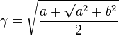 \gamma = \sqrt{\frac{a + \sqrt{a^2 + b^2}}{2}}