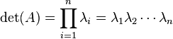 \operatorname{det}(A) = \prod_{i=1}^n \lambda_i=\lambda_1\lambda_2\cdots\lambda_n