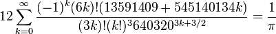 12 \sum^\infty_{k=0} \frac{(-1)^k (6k)! (13591409 + 545140134k)}{(3k)!(k!)^3 640320^{3k + 3/2}}=\frac{1}{\pi}\!