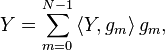 Y=\sum_{m=0}^{N-1} \left\langle Y, g_m \right\rangle g_m,