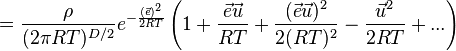 = \frac{\rho}{(2 \pi RT)^{D/2}}e^{-\frac{(\vec{e})^2}{2RT}}\left(1+\frac{\vec{e}\vec{u}}{RT}+\frac{(\vec{e}\vec{u})^2}{2(RT)^2}-\frac{\vec{u}^2}{2RT}+...\right) 