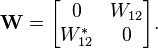 \mathbf{W}=\begin{bmatrix}
      0 & W_{12} \\
      W_{12}^* & 0 
      \end{bmatrix}. 