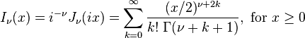 I_\nu(x) = i^{-\nu} J_\nu(ix) = \sum_{k = 0}^\infty \frac{(x/2)^{\nu + 2k}}{k! \; \Gamma(\nu + k + 1)}, \text{ for } x \ge 0