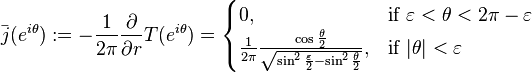 
\bar{j}(e^{i \theta}) := - \frac{1}{2 \pi} \frac{\partial}{\partial r} T(e^{i \theta}) =
\begin{cases}
0, & \text{if }\varepsilon < \theta < 2 \pi -\varepsilon \\
\frac{1}{2 \pi} \frac{\cos{\frac{\theta}{2}}}{\sqrt {\sin^2{ \frac{\varepsilon}{2}} - \sin^2{ \frac{\theta}{2}}}}, & \text{if } \vert \theta \vert < \varepsilon
\end{cases}
