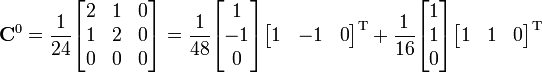 
\mathbf{C}^0 = 
\frac{1}{24}
\begin{bmatrix}
2 & 1 & 0 \\
1 & 2 & 0 \\
0 & 0 & 0 \\
\end{bmatrix}
=
\frac{1}{48}
\begin{bmatrix} 1 \\ -1 \\ 0 \end{bmatrix}
\begin{bmatrix} 1 & -1 & 0 \end{bmatrix}^{\mathrm{T}}
+
\frac{1}{16}
\begin{bmatrix} 1 \\ 1 \\ 0 \end{bmatrix}
\begin{bmatrix} 1 & 1 & 0 \end{bmatrix}^{\mathrm{T}}
