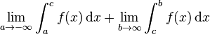 \lim_{a\to -\infty}\int_a^cf(x)\, \mathrm{d}x + \lim_{b\to \infty} \int_c^b f(x) \, \mathrm{d}x