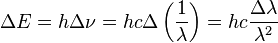  \Delta E = h\Delta\nu = h c \Delta \left( \frac{1}{\lambda} \right ) = hc \frac{\Delta\lambda}{\lambda^2}