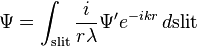 \Psi = \int_{\mathrm{slit}} \frac{i}{r\lambda} \Psi^\prime e^{-ikr}\,d\mathrm{slit}