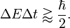  \Delta E \Delta t \gtrapprox \frac{\hbar}{2}. 