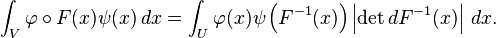 \int_V\varphi\circ F(x) \psi(x)\,dx = \int_U\varphi(x) \psi \left (F^{-1}(x) \right ) \left |\det dF^{-1}(x) \right |\,dx.