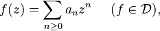  f(z) = \sum_{n \ge 0} a_n z^n \; \; \; \; \; (f \in \mathcal{D}), 