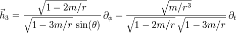 \vec{h}_3 = \frac{\sqrt{1-2m/r}}{\sqrt{1-3m/r} \,\sin(\theta)} \, \partial_\phi - \frac{\sqrt{m/r^3}}{\sqrt{1-2m/r} \, \sqrt{1-3m/r}} \, \partial_t 