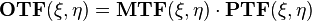 \mathbf{OTF(\xi,\eta)}=\mathbf{MTF(\xi,\eta)}\cdot\mathbf{PTF(\xi,\eta)} 