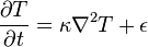  \frac{\partial T}{\partial t} = \kappa \nabla^2 T +\epsilon 