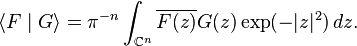  \langle F\mid G\rangle = \pi^{-n} \int_{\Bbb C^n} \overline{F(z)}G(z)\exp(-|z|^2)\,dz. 