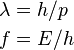 \begin{align}
& \lambda = h/p\\
& f = E/h
\end{align}