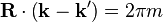 \mathbf{R} \cdot \left(\mathbf{k} - \mathbf{k^\prime}\right) = 2\pi m