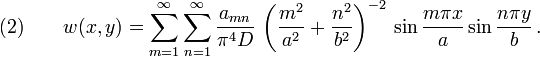  \text{(2)} \qquad 
   w(x,y) = \sum_{m=1}^\infty \sum_{n=1}^\infty \frac{a_{mn}}{\pi^4 D}\,\left(\frac{m^2}{a^2}+\frac{n^2}{b^2}\right)^{-2}\,\sin\frac{m \pi x}{a}\sin\frac{n \pi y}{b} \,.
