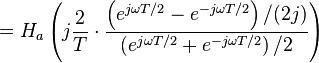 = H_a \left(j \frac{2}{T} \cdot \frac{ \left(e^{j \omega T/2} - e^{-j \omega T/2}\right) /(2j)}{\left(e^{j \omega T/2} + e^{-j \omega T/2 }\right) / 2}\right) \ 