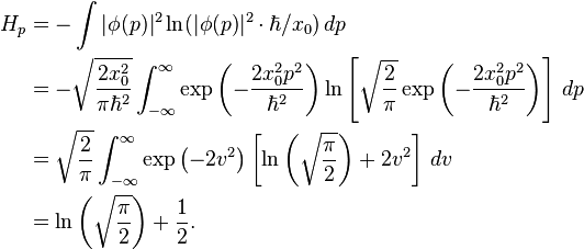 \begin{align}H_p &= - \int |\phi(p)|^2 \ln (|\phi(p)|^2 \cdot \hbar / x_0 ) \,dp \\
&= -\sqrt{\frac{2 x_0^2}{\pi \hbar^2}} \int_{-\infty}^{\infty} \exp{\left( -\frac{2x_0^2 p^2}{\hbar^2}\right)} \ln \left[\sqrt{\frac{2}{\pi}} \exp{\left( -\frac{2x_0^2 p^2}{\hbar^2}\right)}\right] \, dp \\
&= \sqrt{\frac{2}{\pi}} \int_{-\infty}^{\infty} \exp{\left( -2v^2\right)} \left[\ln\left(\sqrt{\frac{\pi}{2}}\right) + 2v^2 \right] \, dv \\
&= \ln\left(\sqrt{\frac{\pi}{2}}\right) + \frac{1}{2}.\end{align}