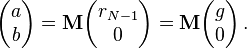  
\begin{pmatrix} a \\ b \end{pmatrix} =
\mathbf{M} \begin{pmatrix} r_{N-1} \\ 0 \end{pmatrix} =
\mathbf{M} \begin{pmatrix} g \\ 0 \end{pmatrix} \,.
