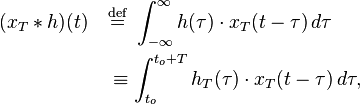 
\begin{align}
(x_T * h)(t)\quad &\stackrel{\mathrm{def}}{=} \ \int_{-\infty}^\infty h(\tau)\cdot x_T(t - \tau)\,d\tau \\
&\equiv \int_{t_o}^{t_o+T} h_T(\tau)\cdot x_T(t - \tau)\,d\tau,
\end{align}
