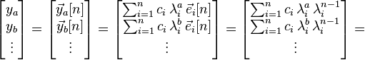 \begin{bmatrix}y_a \\ y_b \\ \vdots\end{bmatrix}  = \begin{bmatrix}\vec y_a[n] \\ \vec y_b[n] \\ \vdots\end{bmatrix} = \begin{bmatrix}\sum_{i=1}^n {c_i\,\lambda_i^a\,\vec e_i[n]} \\ \sum_{i=1}^n {c_i\,\lambda_i^b\,\vec e_i[n]} \\ \vdots\end{bmatrix}  =\begin{bmatrix}\sum_{i=1}^n {c_i\,\lambda_i^a\,\lambda_i^{n-1}} \\ \sum_{i=1}^n {c_i\,\lambda_i^b\,\lambda_i^{n-1}} \\ \vdots\end{bmatrix} = 