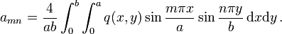 
   a_{mn} = \frac{4}{ab}
   \int_0^b \int_0^a q(x,y)\sin\frac{m\pi x}{a}\sin\frac{n\pi y}{b}\,\text{d}x\text{d}y \,.
