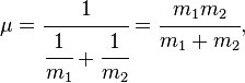 \mu = \cfrac{1}{\cfrac{1}{m_1}+\cfrac{1}{m_2}} = \cfrac{m_1 m_2}{m_1 + m_2},\!\,